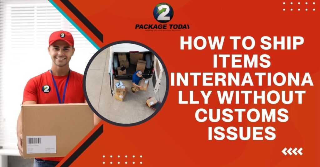 How to Ship Items Internationally Without Customs Issues