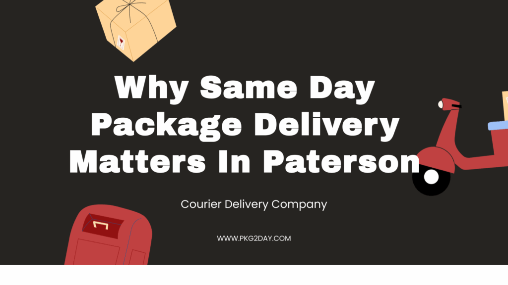 Why Same Day Package Delivery Matters In Paterson