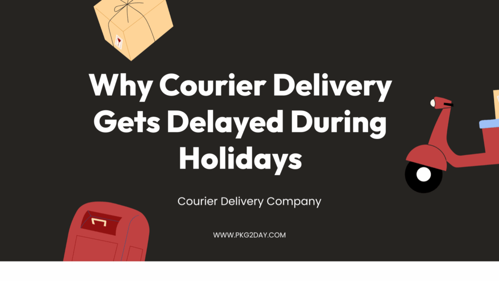 Why Courier Delivery Gets Delayed During Holidays